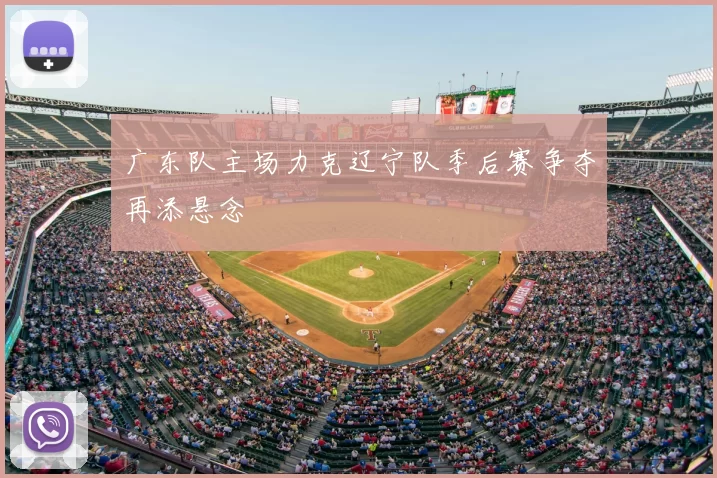 广东队主场力克辽宁队季后赛争夺再添悬念