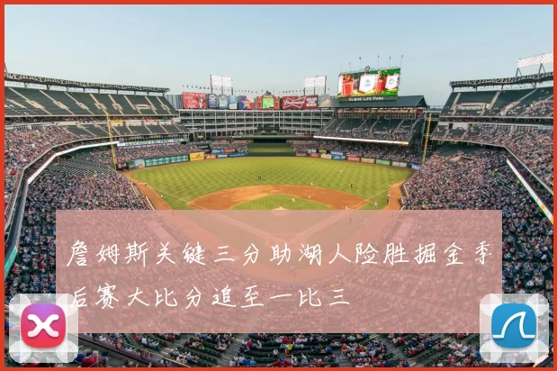 詹姆斯关键三分助湖人险胜掘金季后赛大比分追至一比三