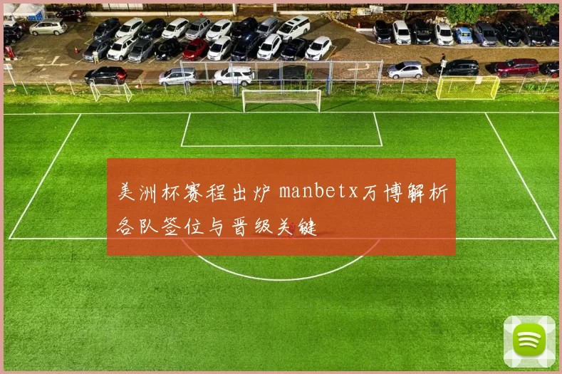 美洲杯赛程出炉 manbetx万博解析各队签位与晋级关键