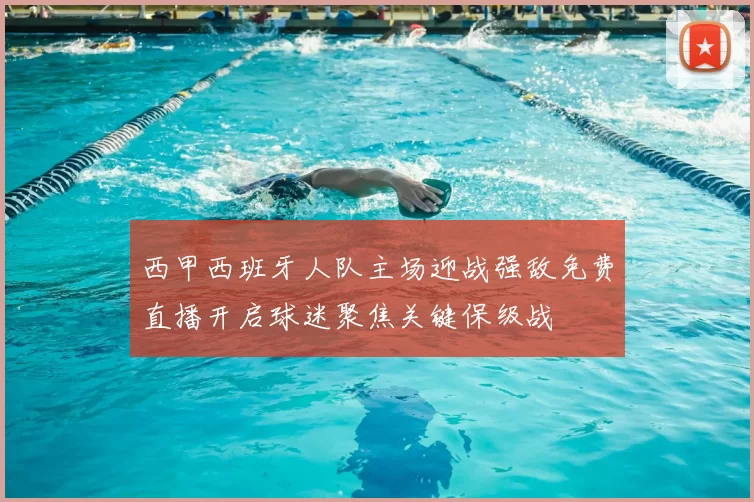 西甲西班牙人队主场迎战强敌免费直播开启球迷聚焦关键保级战