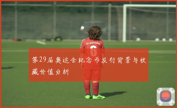 第29届奥运会纪念币发行背景与收藏价值分析